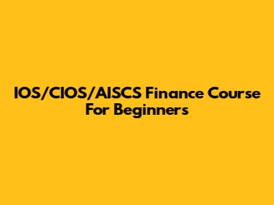 IOS/CIOS/AISCS Finance Course For Beginners