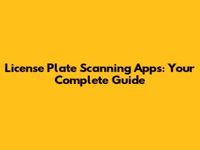 License Plate Scanning Apps: Your Complete Guide