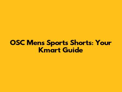 OSC Men's Sports Shorts: Your Kmart Guide