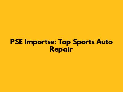 PSE Importse: Top Sports Auto Repair