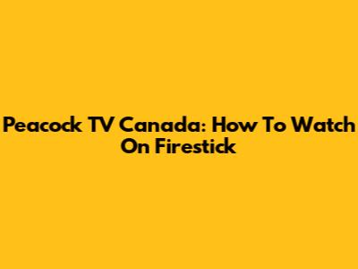 Peacock TV Canada: How To Watch On Firestick